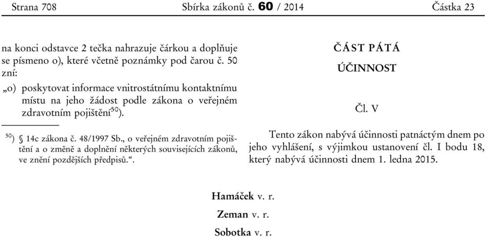 48/1997 Sb., o veřejném zdravotním pojištění a o změně a doplnění některých souvisejících zákonů, ve znění pozdějších předpisů.. ČÁST PÁTÁ ÚČINNOST Čl.