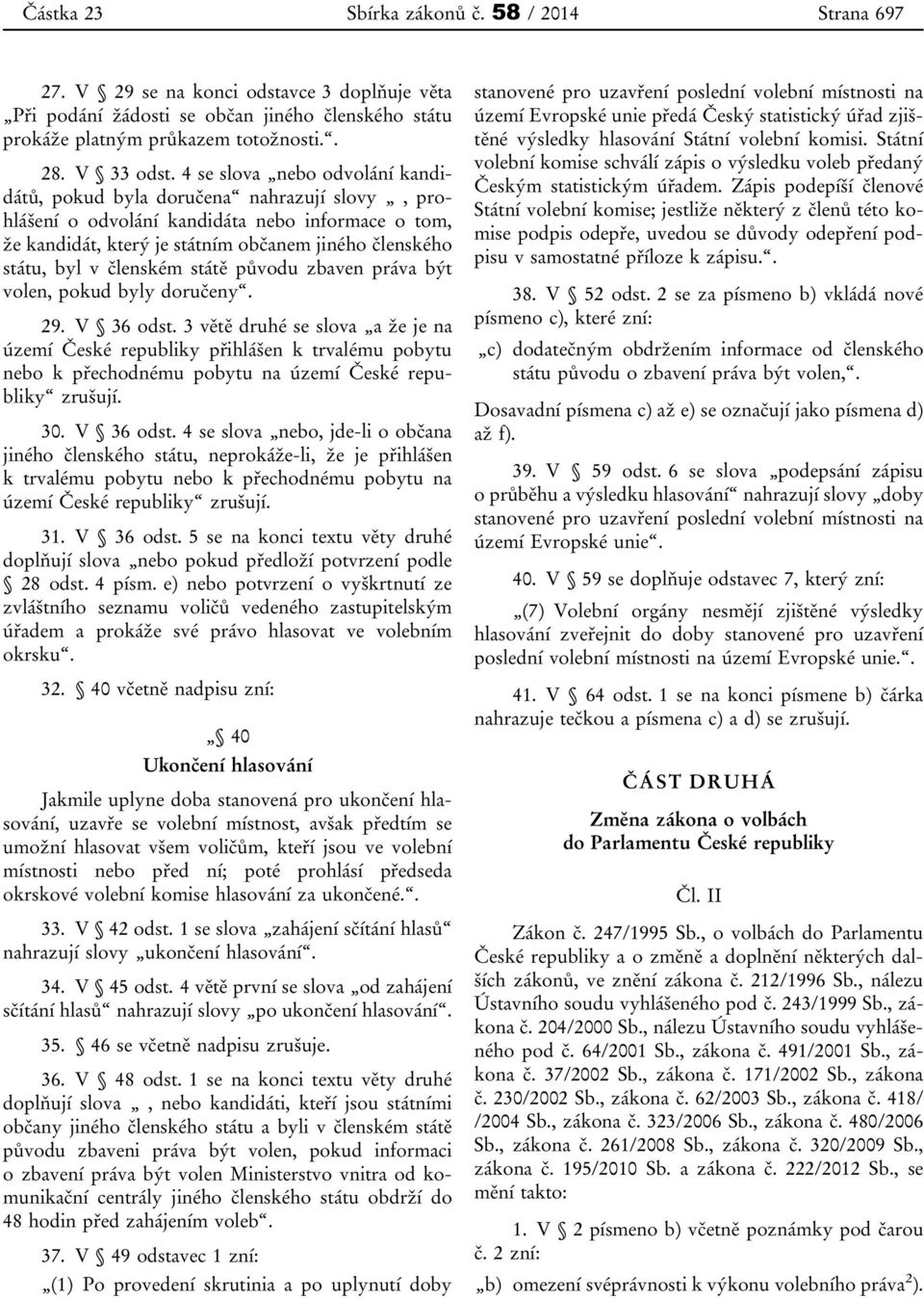 členském státě původu zbaven práva být volen, pokud byly doručeny. 29. V 36 odst.