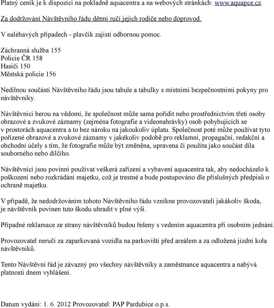 Záchranná služba 155 Policie ČR 158 Hasiči 150 Městská policie 156 Nedílnou součástí Návštěvního řádu jsou tabule a tabulky s místními bezpečnostními pokyny pro návštěvníky.