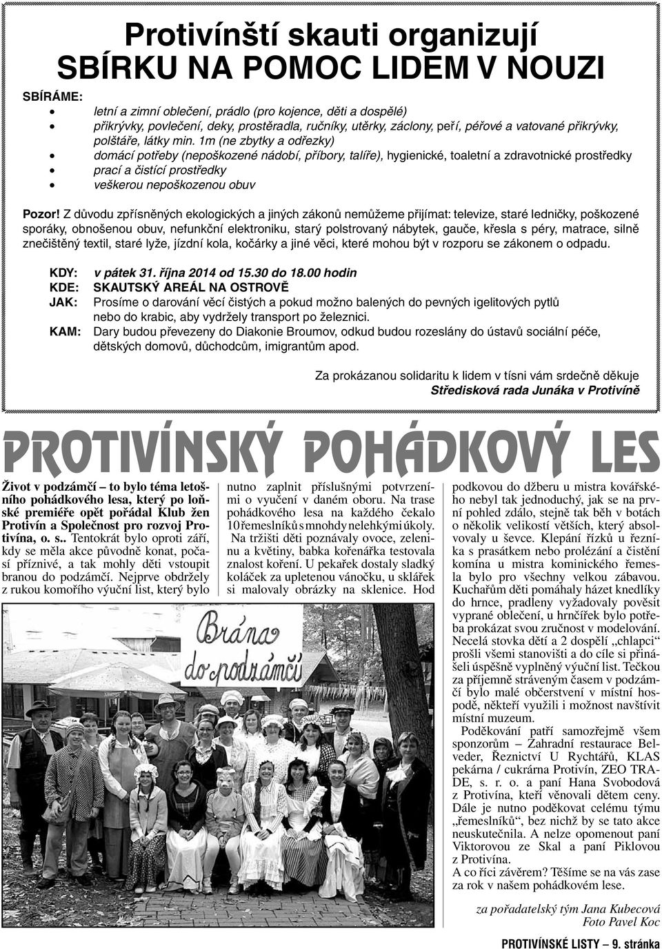 1m (ne zbytky a odřezky) domácí potřeby (nepoškozené nádobí, příbory, talíře), hygienické, toaletní a zdravotnické prostředky prací a čistící prostředky veškerou nepoškozenou obuv Pozor!