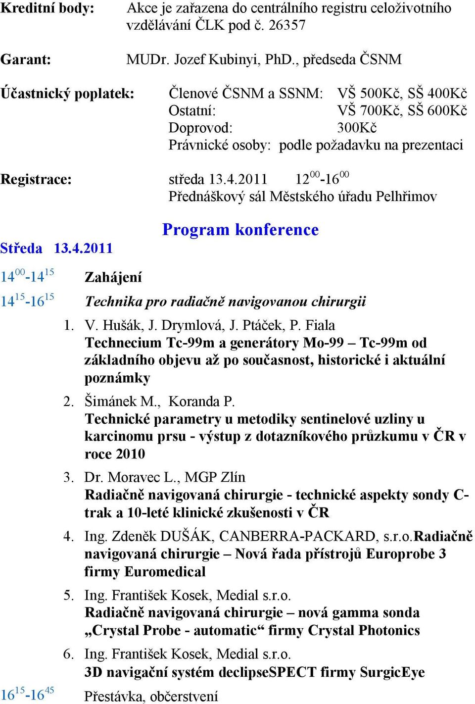 4.2011 14 00-14 15 14 15-16 15 16 15-16 45 Zahájení Program konference Technika pro radiačně navigovanou chirurgii 1. V. Hušák, J. Drymlová, J. Ptáček, P.