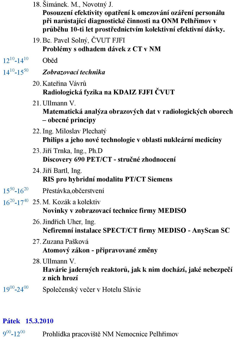 Pavel Solný, ČVUT FJFI Problémy s odhadem dávek z CT v NM Oběd Zobrazovací technika 20. Kateřina Vávrů Radiologická fyzika na KDAIZ FJFI ČVUT 21. Ullmann V.