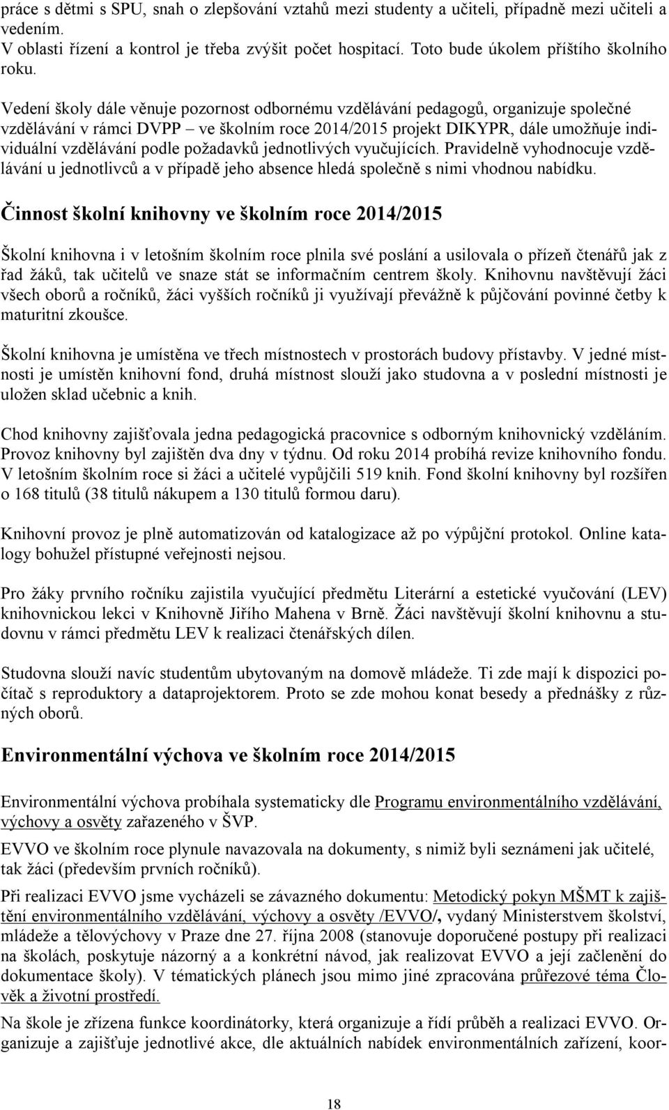 Vedení školy dále věnuje pozornost odbornému vzdělávání pedagogů, organizuje společné vzdělávání v rámci DVPP ve školním roce 2014/2015 projekt DIKYPR, dále umožňuje individuální vzdělávání podle