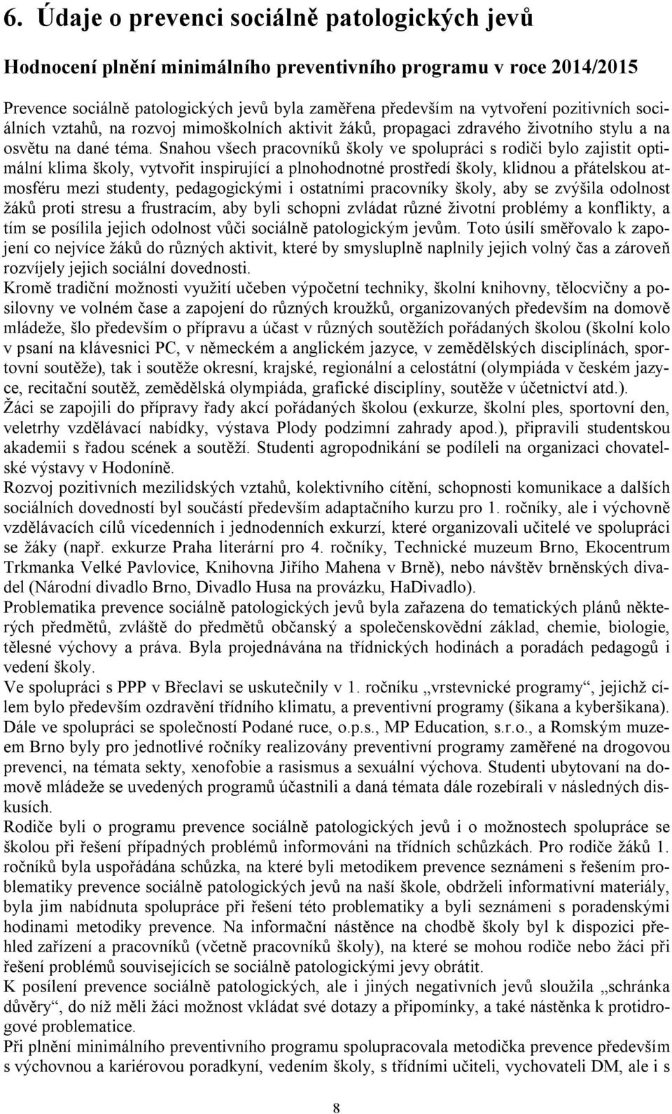 Snahou všech pracovníků školy ve spolupráci s rodiči bylo zajistit optimální klima školy, vytvořit inspirující a plnohodnotné prostředí školy, klidnou a přátelskou atmosféru mezi studenty,