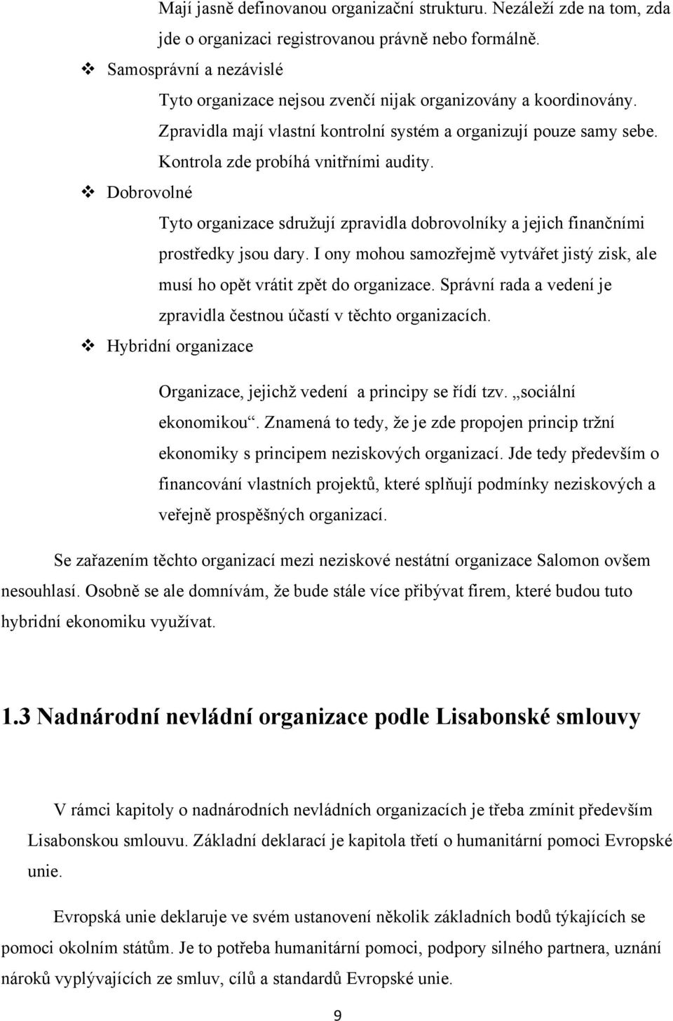 Dobrovolné Tyto organizace sdruţují zpravidla dobrovolníky a jejich finančními prostředky jsou dary. I ony mohou samozřejmě vytvářet jistý zisk, ale musí ho opět vrátit zpět do organizace.