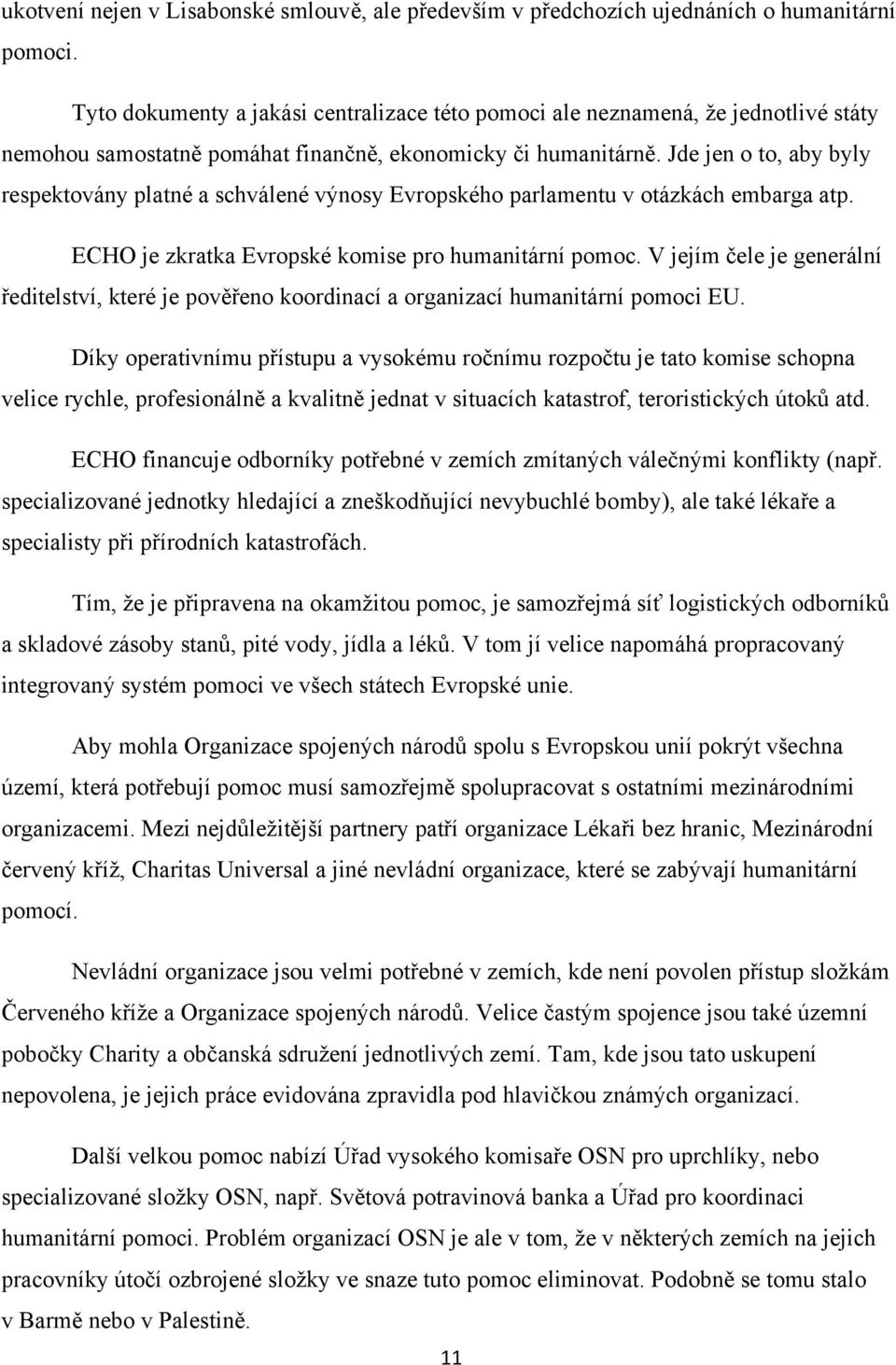 Jde jen o to, aby byly respektovány platné a schválené výnosy Evropského parlamentu v otázkách embarga atp. ECHO je zkratka Evropské komise pro humanitární pomoc.