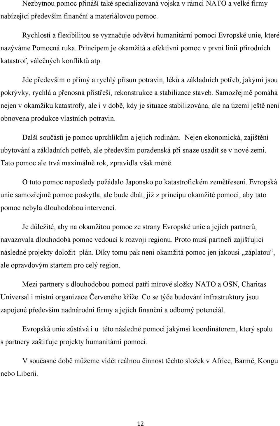 Principem je okamţitá a efektivní pomoc v první linii přírodních katastrof, válečných konfliktů atp.