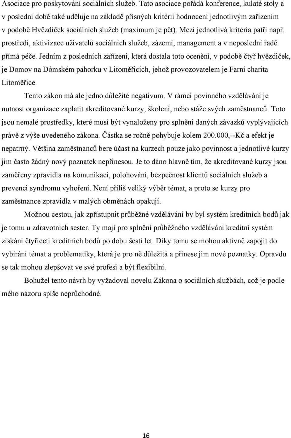 Mezi jednotlivá kritéria patří např. prostředí, aktivizace uţivatelů sociálních sluţeb, zázemí, management a v neposlední řadě přímá péče.