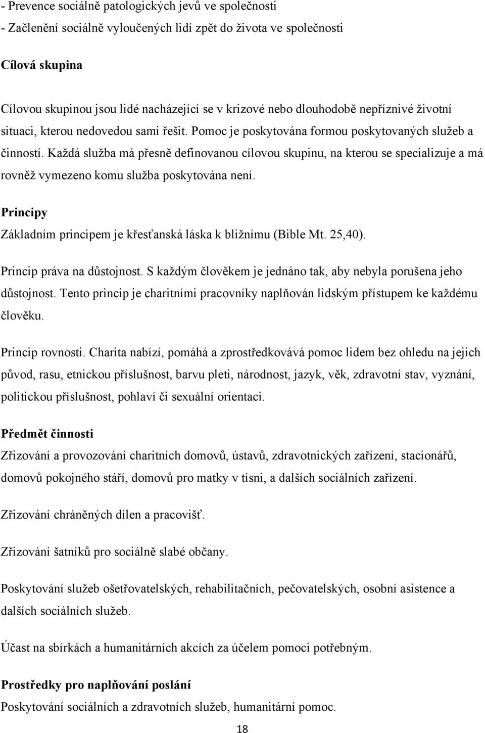 Kaţdá sluţba má přesně definovanou cílovou skupinu, na kterou se specializuje a má rovněţ vymezeno komu sluţba poskytována není. Principy Základním principem je křesťanská láska k bliţnímu (Bible Mt.