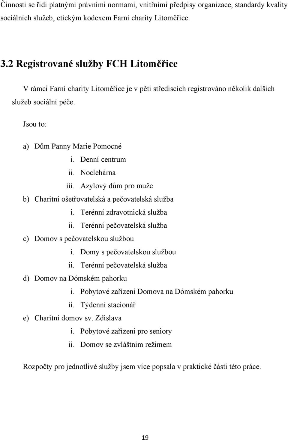 Noclehárna iii. Azylový dům pro muţe b) Charitní ošetřovatelská a pečovatelská sluţba i. Terénní zdravotnická sluţba ii. Terénní pečovatelská sluţba c) Domov s pečovatelskou sluţbou i.