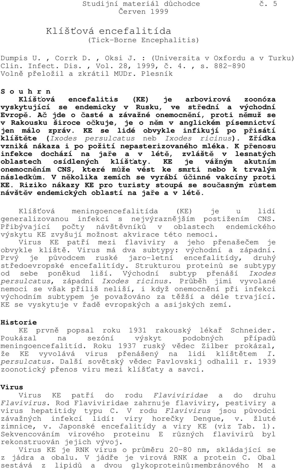 Ač jde o časté a závažné onemocnění, proti němuž se v Rakousku široce očkuje, je o něm v anglickém písemnictví jen málo zpráv.