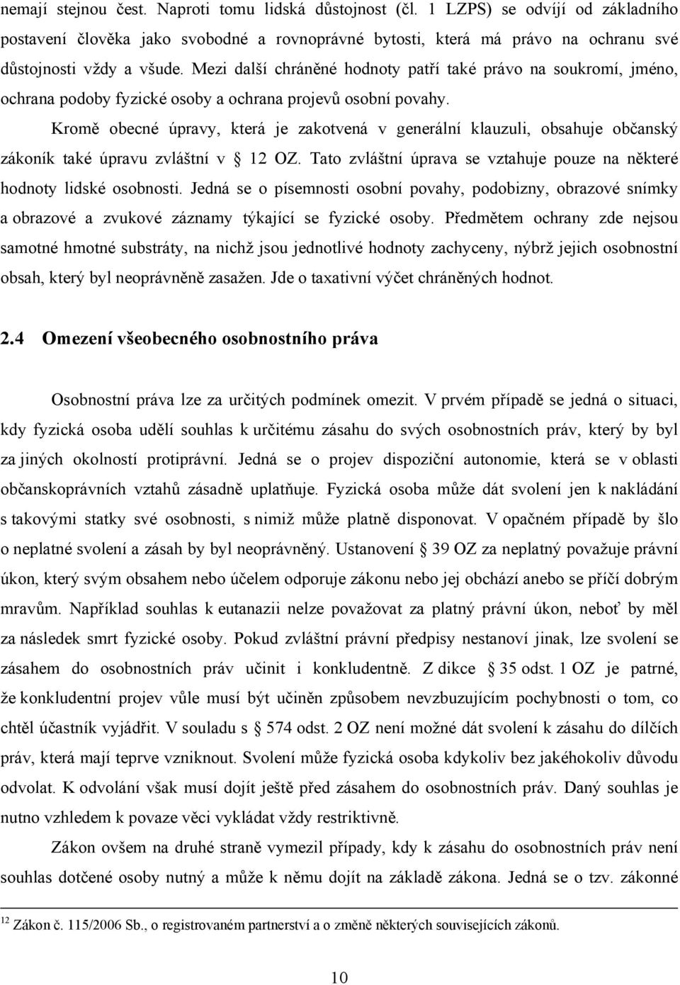 Kromě obecné úpravy, která je zakotvená v generální klauzuli, obsahuje občanský zákoník také úpravu zvláštní v 12 OZ. Tato zvláštní úprava se vztahuje pouze na některé hodnoty lidské osobnosti.