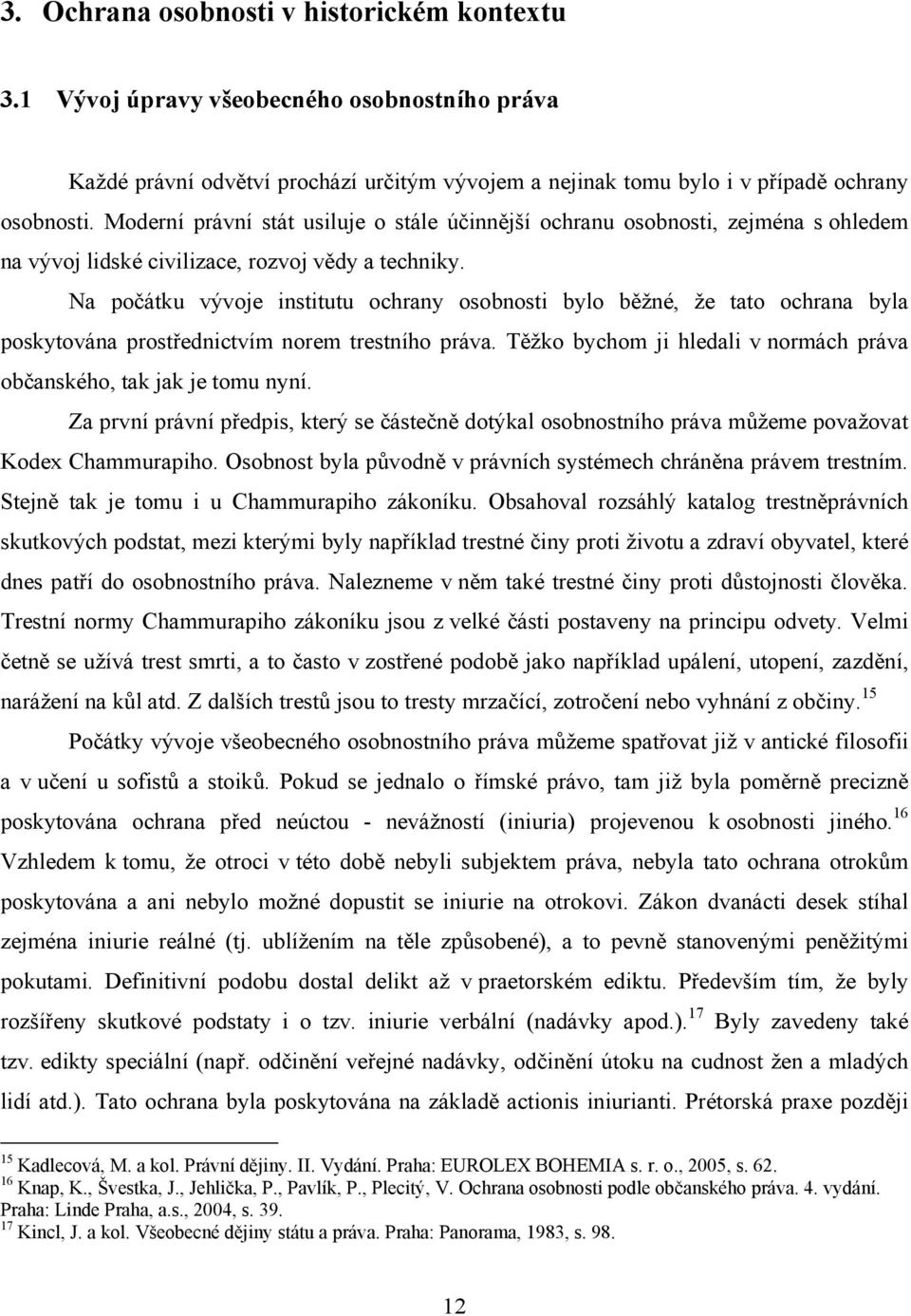 Na počátku vývoje institutu ochrany osobnosti bylo běžné, že tato ochrana byla poskytována prostřednictvím norem trestního práva.