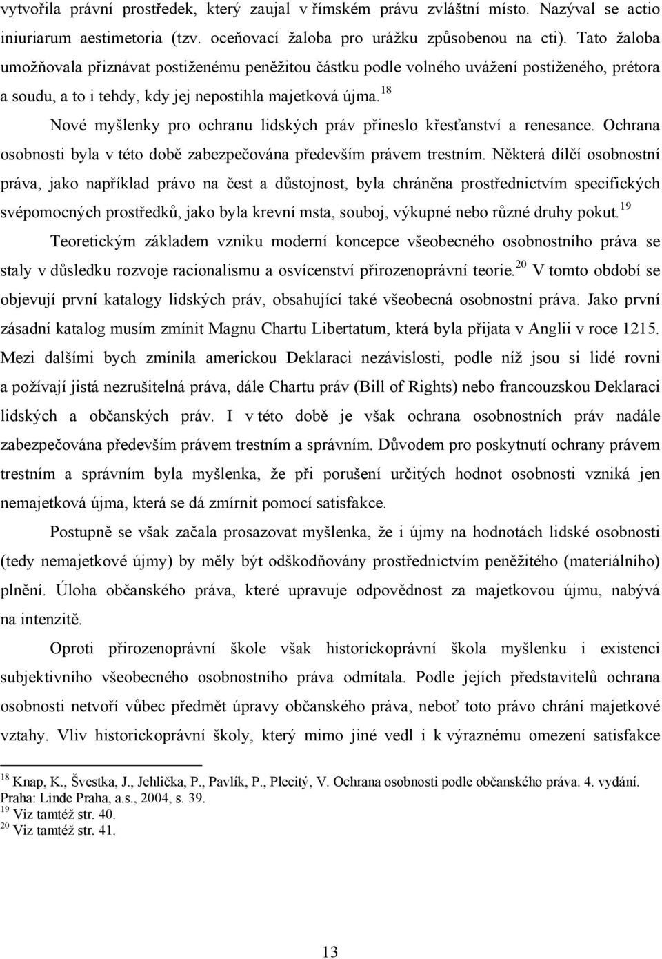 18 Nové myšlenky pro ochranu lidských práv přineslo křesťanství a renesance. Ochrana osobnosti byla v této době zabezpečována především právem trestním.