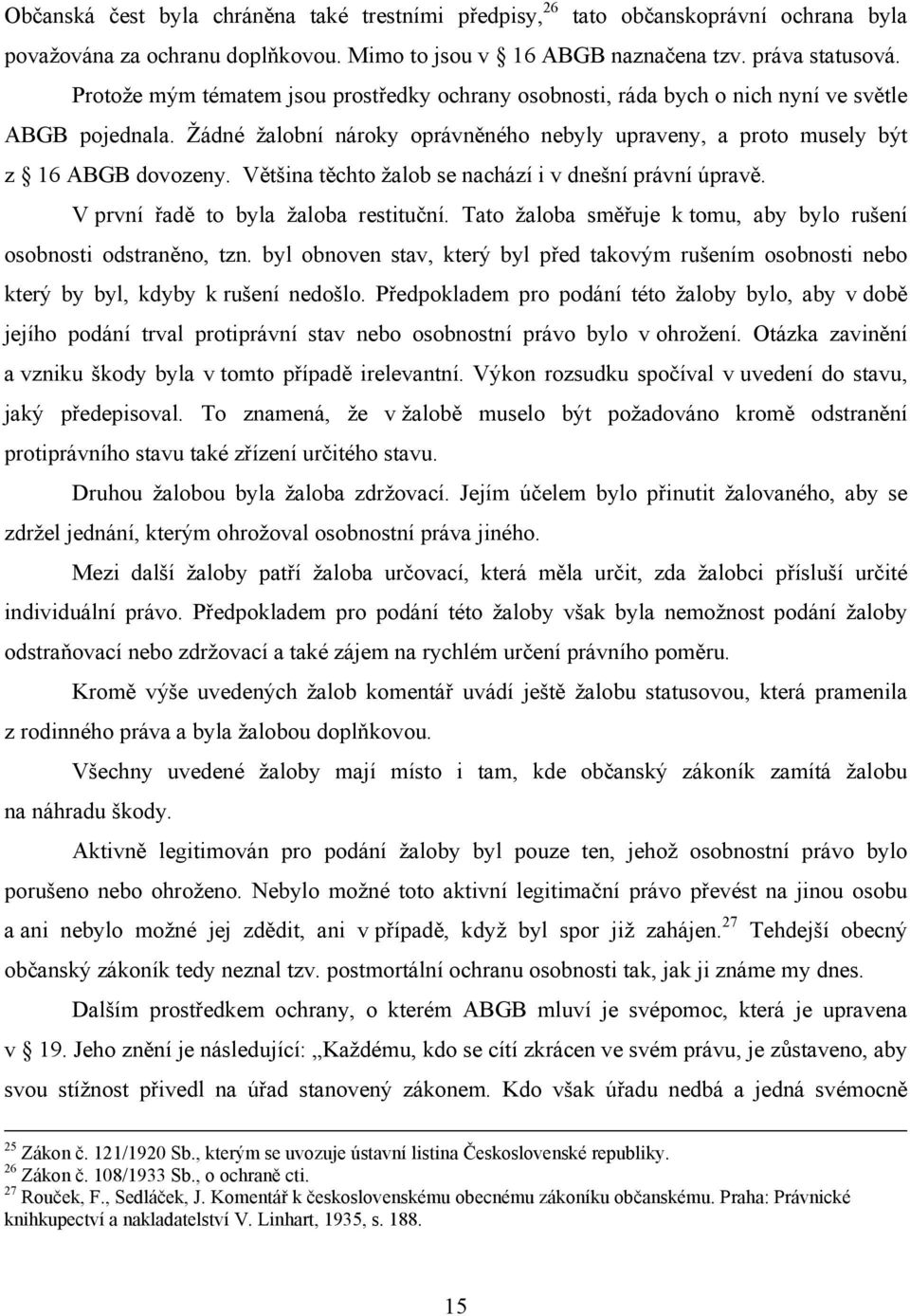 Většina těchto žalob se nachází i v dnešní právní úpravě. V první řadě to byla žaloba restituční. Tato žaloba směřuje k tomu, aby bylo rušení osobnosti odstraněno, tzn.