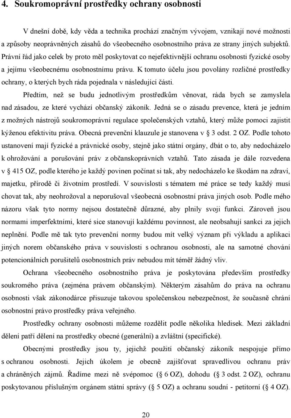 K tomuto účelu jsou povolány rozličné prostředky ochrany, o kterých bych ráda pojednala v následující části.