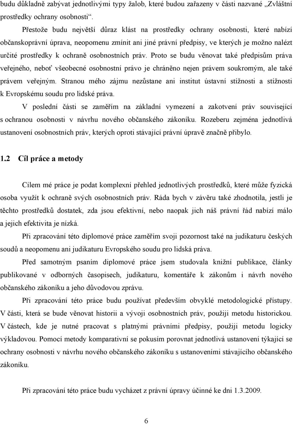 ochraně osobnostních práv. Proto se budu věnovat také předpisům práva veřejného, neboť všeobecné osobnostní právo je chráněno nejen právem soukromým, ale také právem veřejným.