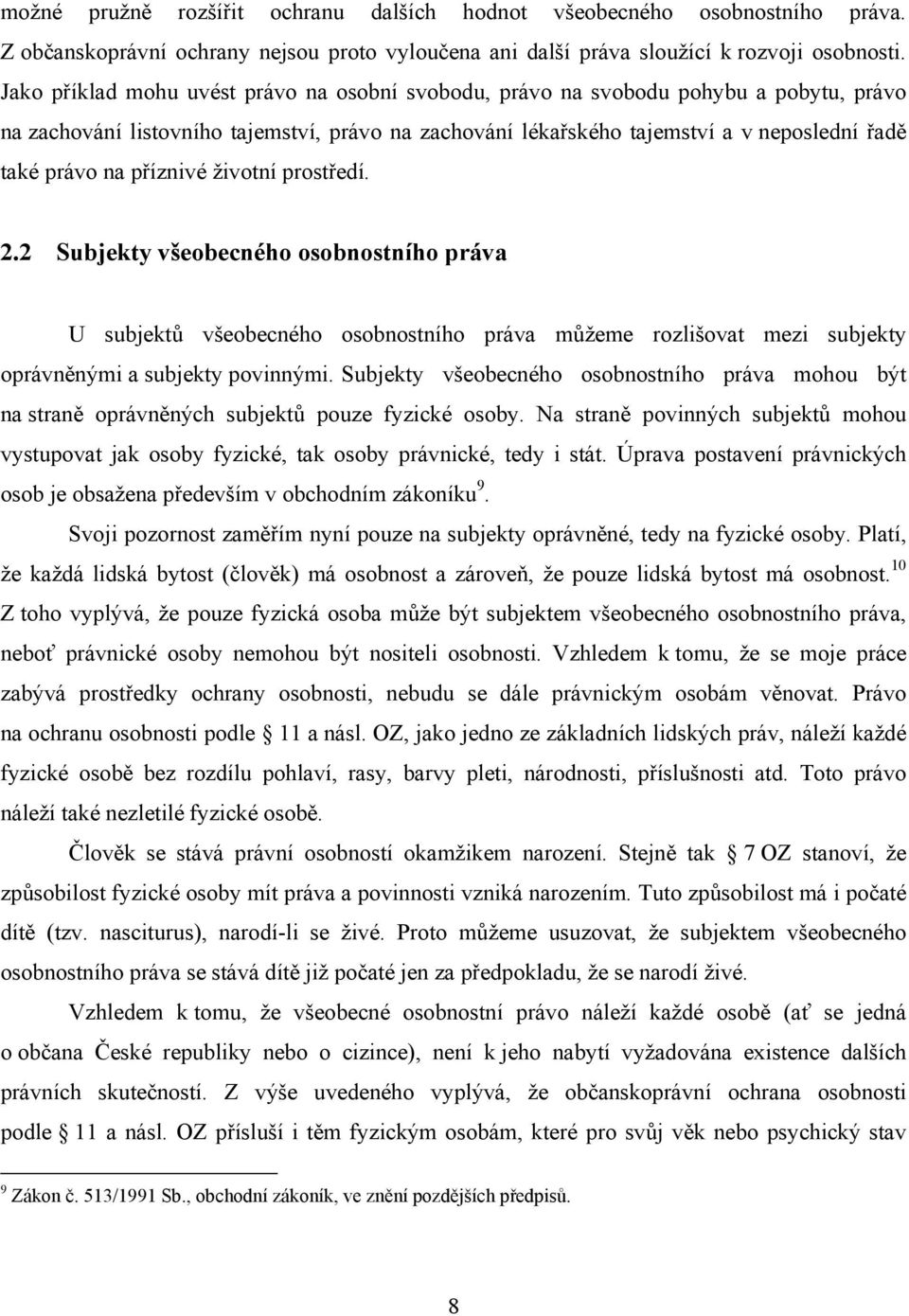 příznivé životní prostředí. 2.2 Subjekty všeobecného osobnostního práva U subjektů všeobecného osobnostního práva můžeme rozlišovat mezi subjekty oprávněnými a subjekty povinnými.