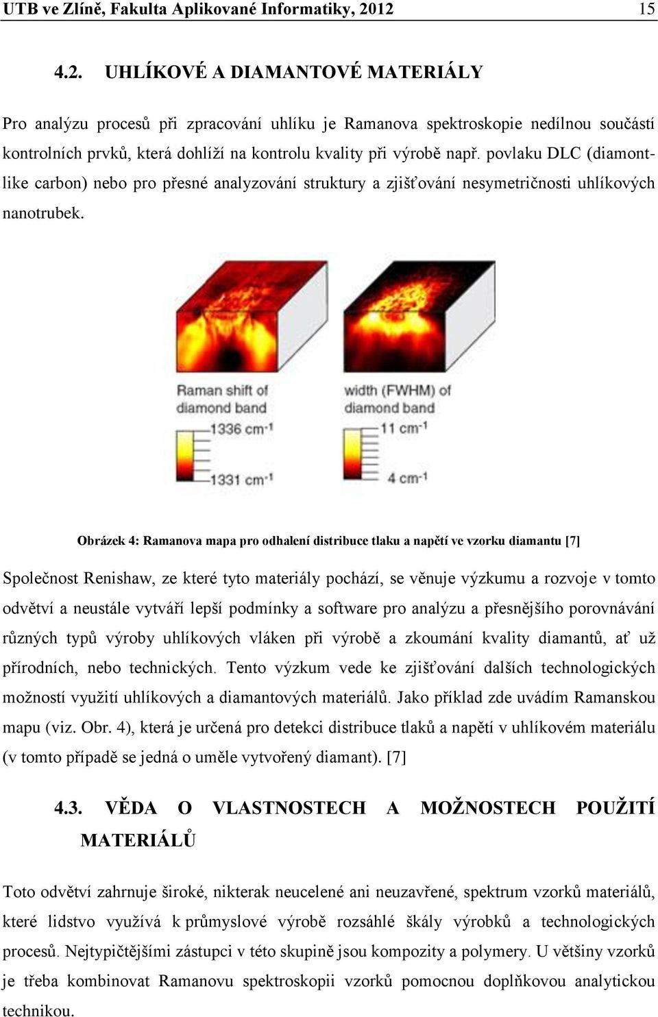 povlaku DLC (diamontlike carbon) nebo pro přesné analyzování struktury a zjišťování nesymetričnosti uhlíkových nanotrubek.