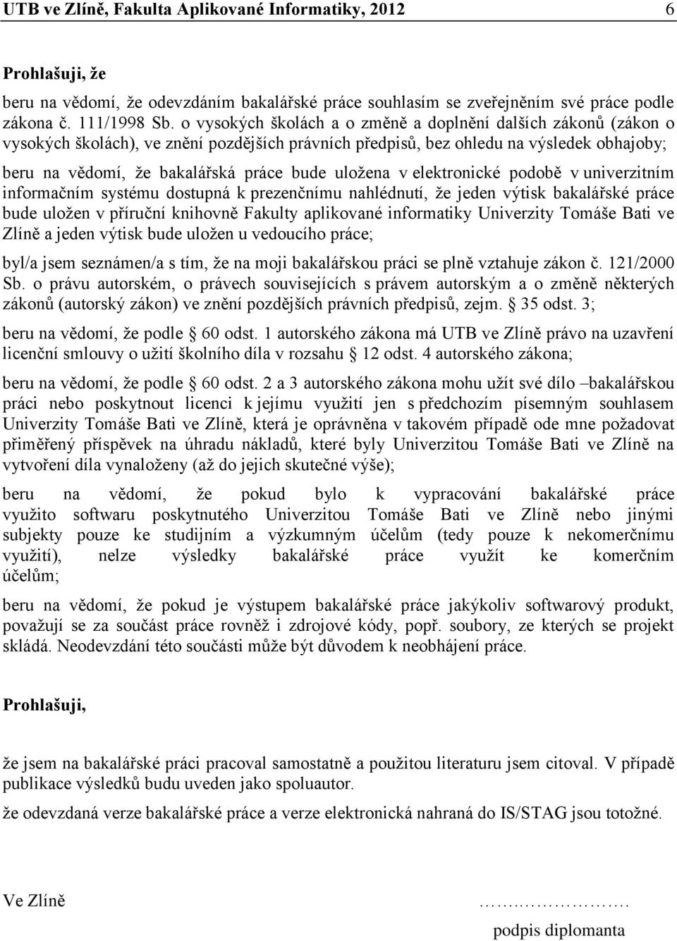 uložena v elektronické podobě v univerzitním informačním systému dostupná k prezenčnímu nahlédnutí, že jeden výtisk bakalářské práce bude uložen v příruční knihovně Fakulty aplikované informatiky