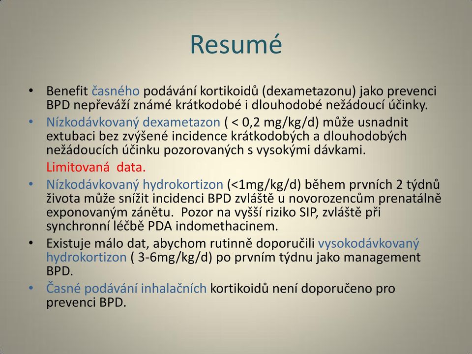 Nízkodávkovaný hydrokortizon (<1mg/kg/d) během prvních 2 týdnů života může snížit incidenci BPD zvláště u novorozencům prenatálně exponovaným zánětu.