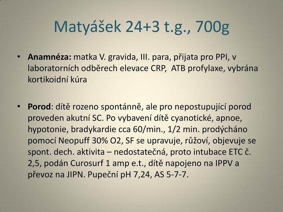 pro nepostupující porod proveden akutní SC. Po vybavení dítě cyanotické, apnoe, hypotonie, bradykardie cca 60/min., 1/2 min.