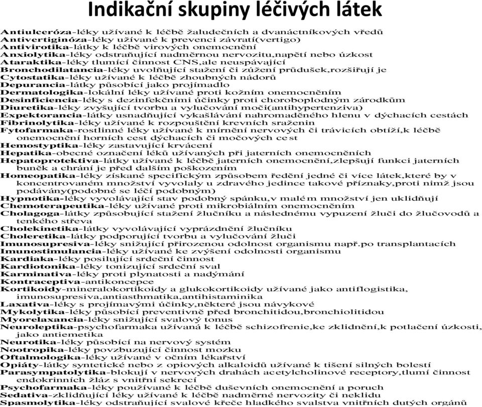 průdušek,rozšiřují je Cytostatika-léky užívané k léčbě zhoubných nádorů Depurancia-látky působící jako projímadlo Dermatologika-lokální léky užívané proti kožním onemocněním Desinficiencia-léky s