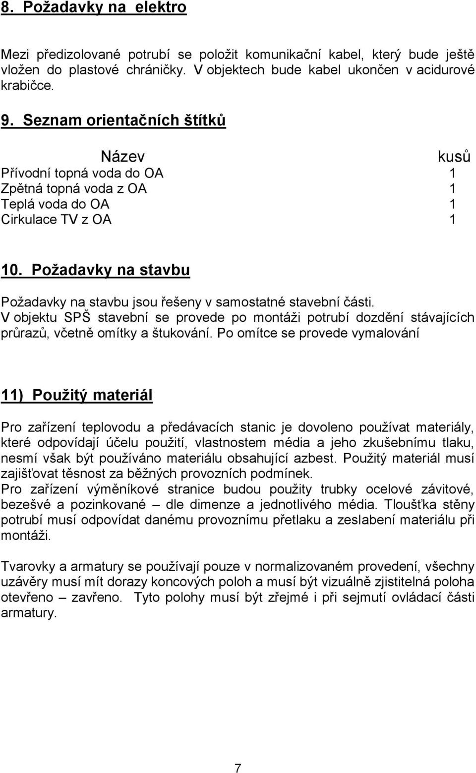 Požadavky na stavbu Požadavky na stavbu jsou řešeny v samostatné stavební části. V objektu SPŠ stavební se provede po montáži potrubí dozdění stávajících průrazů, včetně omítky a štukování.