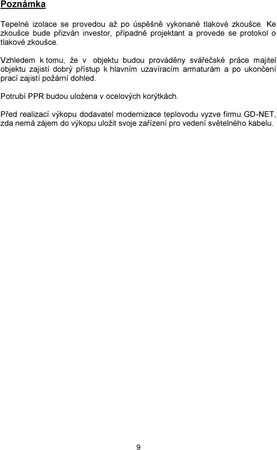 Vzhledem k tomu, že v objektu budou prováděny svářečské práce majitel objektu zajistí dobrý přístup k hlavním uzavíracím armaturám a po