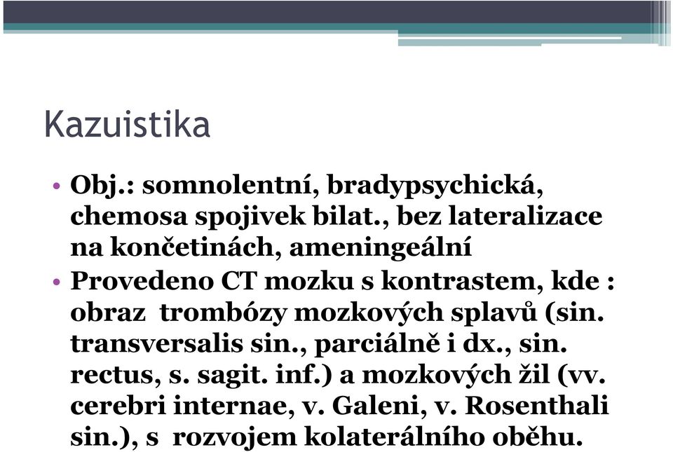 obraz trombózy mozkových splavů (sin. transversalis sin., parciálně i dx., sin. rectus, s.