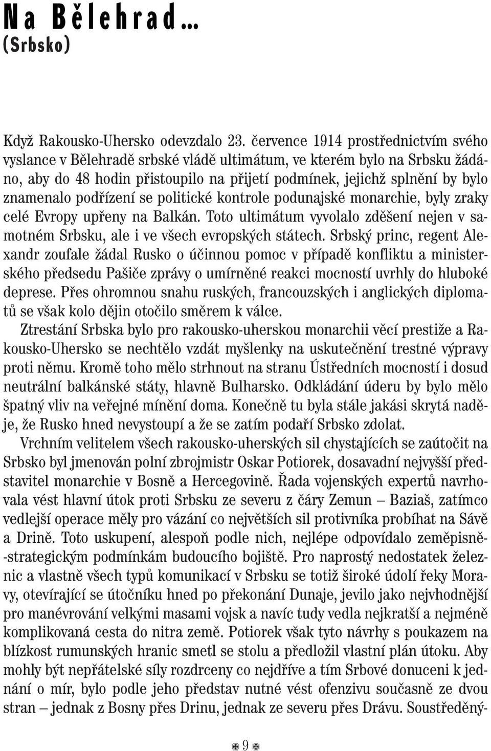 podfiízení se politické kontrole podunajské monarchie, byly zraky celé Evropy upfieny na Balkán. Toto ultimátum vyvolalo zdû ení nejen v samotném Srbsku, ale i ve v ech evropsk ch státech.