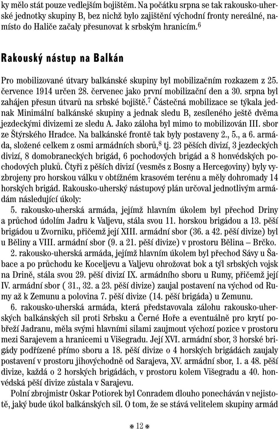 6 Rakousk nástup na Balkán Pro mobilizované útvary balkánské skupiny byl mobilizaãním rozkazem z 25. ãervence 1914 urãen 28. ãervenec jako první mobilizaãní den a 30.