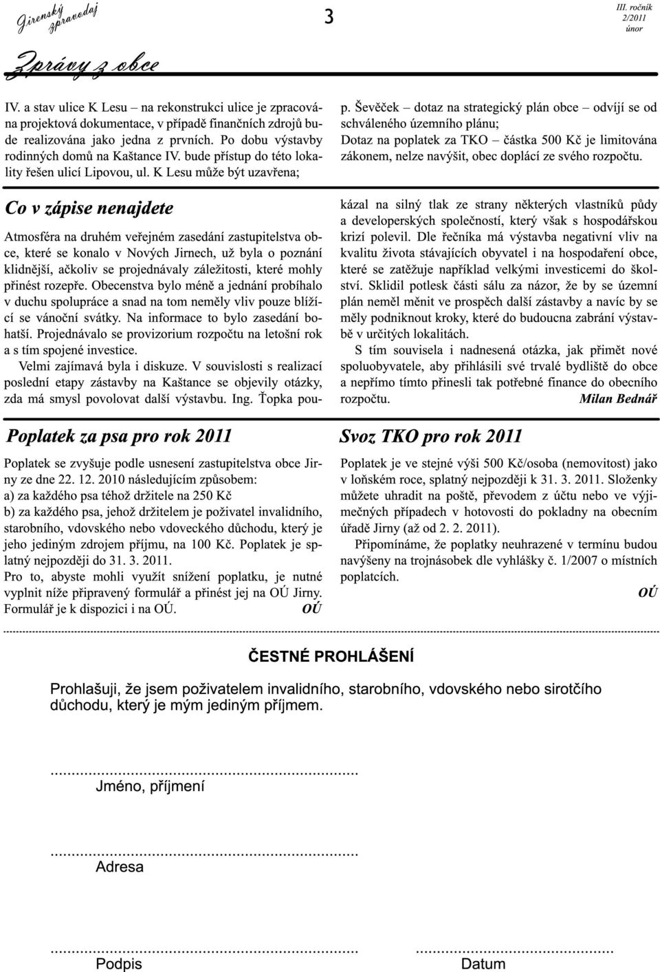 K Lesu může být uzavřena; Co v zápise nenajdete Poplatek za psa pro rok 2011 Poplatek se zvyšuje podle usnesení zastupitelstva obce Jirny ze dne 22. 1 2.