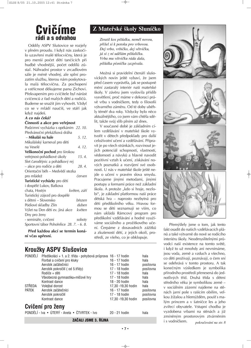 Náhradní prostor v zrcadlovém sále je méně vhodný, ale splní prozatím službu, kterou nám poskytovala malá tělocvična. Za pochopení a vstřícnost děkujeme panu Zichovi.