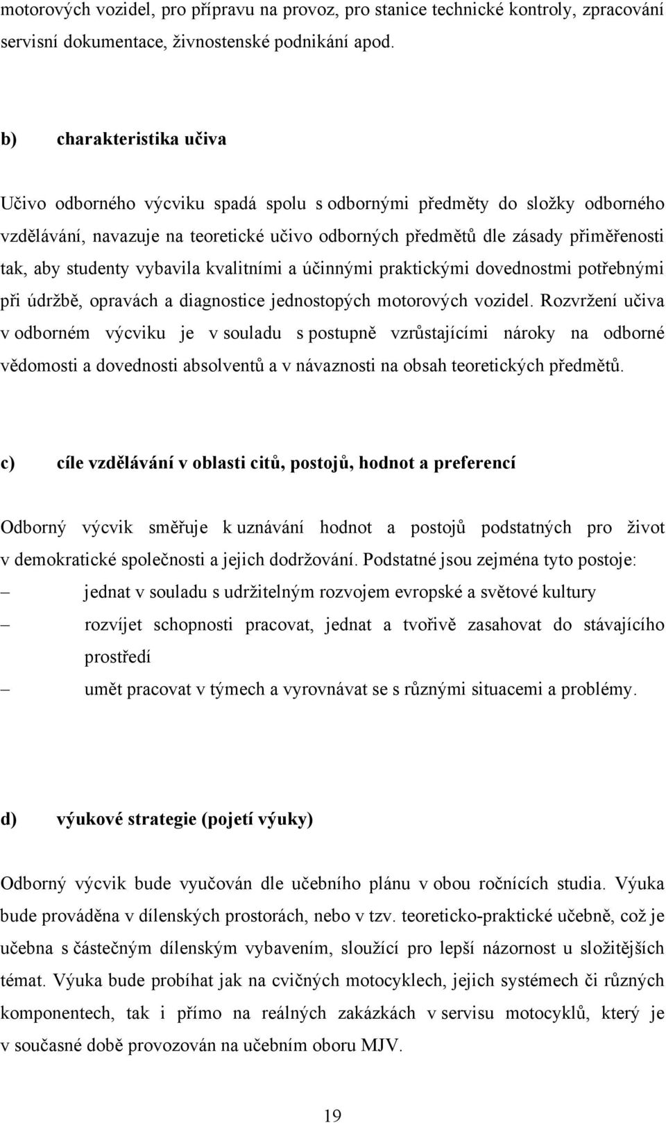 studenty vybavila kvalitními a účinnými praktickými dovednostmi potřebnými při údržbě, opravách a diagnostice jednostopých motorových vozidel.