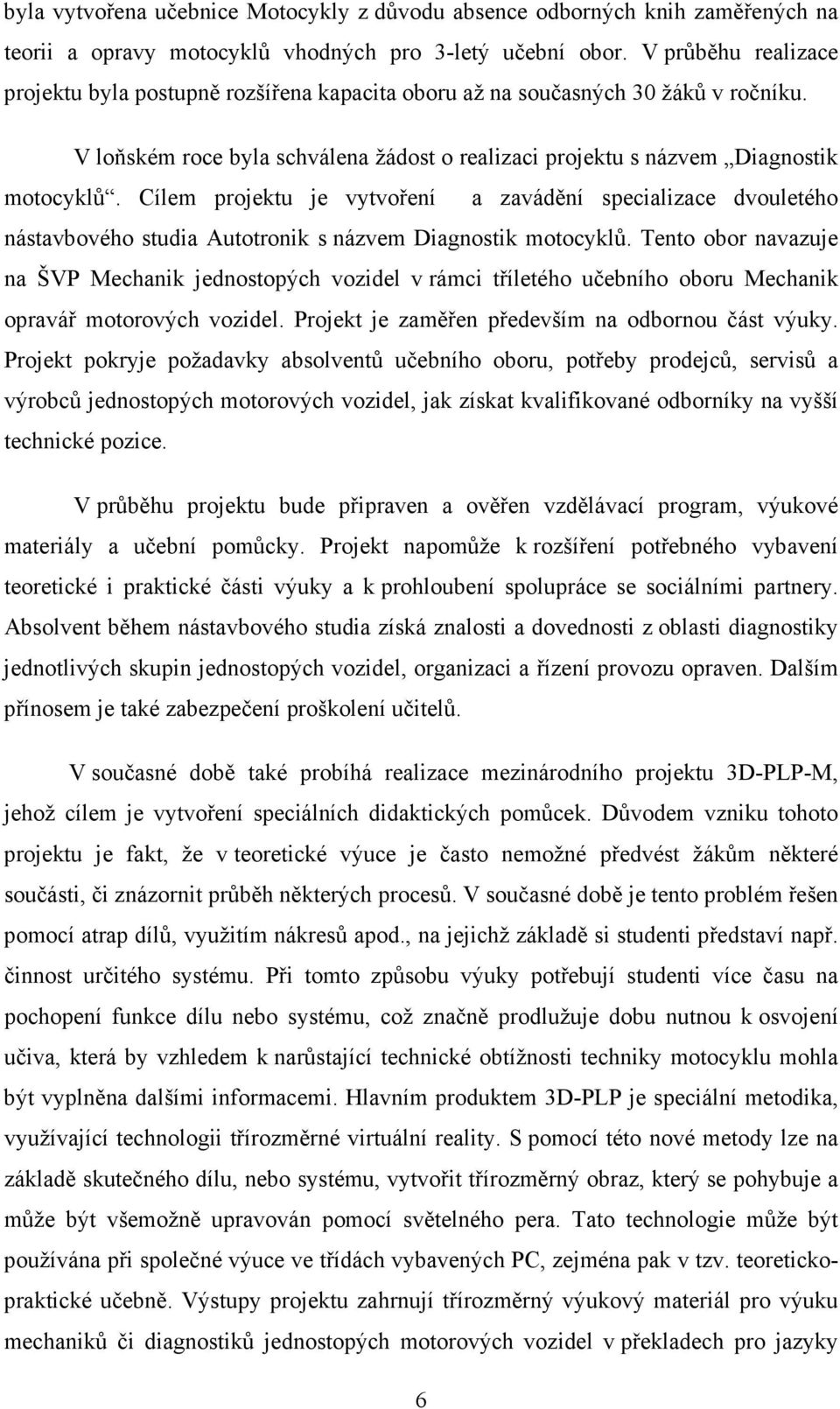 Cílem projektu je vytvoření a zavádění specializace dvouletého nástavbového studia Autotronik s názvem Diagnostik motocyklů.