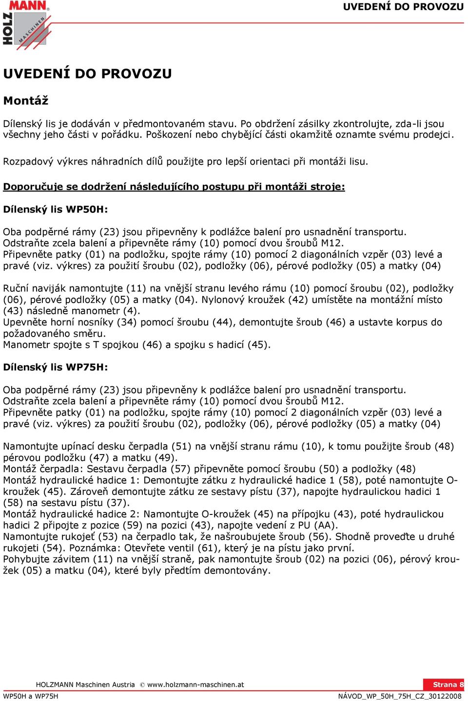 Doporučuje se dodržení následujícího postupu při montáži stroje: Dílenský lis WP50H: Oba podpěrné rámy (23) jsou připevněny k podlážce balení pro usnadnění transportu.