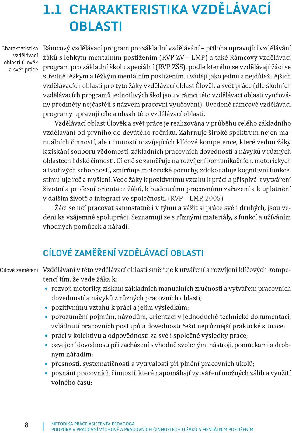 z nejdůležitějších vzdělávacích oblastí pro tyto žáky vzdělávací oblast Člověk a svět práce (dle školních vzdělávacích programů jednotlivých škol jsou v rámci této vzdělávací oblasti vyučovány