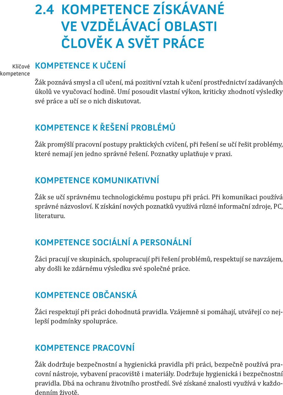 KOMPETENCE K ŘEŠENÍ PROBLÉMŮ Žák promýšlí pracovní postupy praktických cvičení, při řešení se učí řešit problémy, které nemají jen jedno správné řešení. Poznatky uplatňuje v praxi.