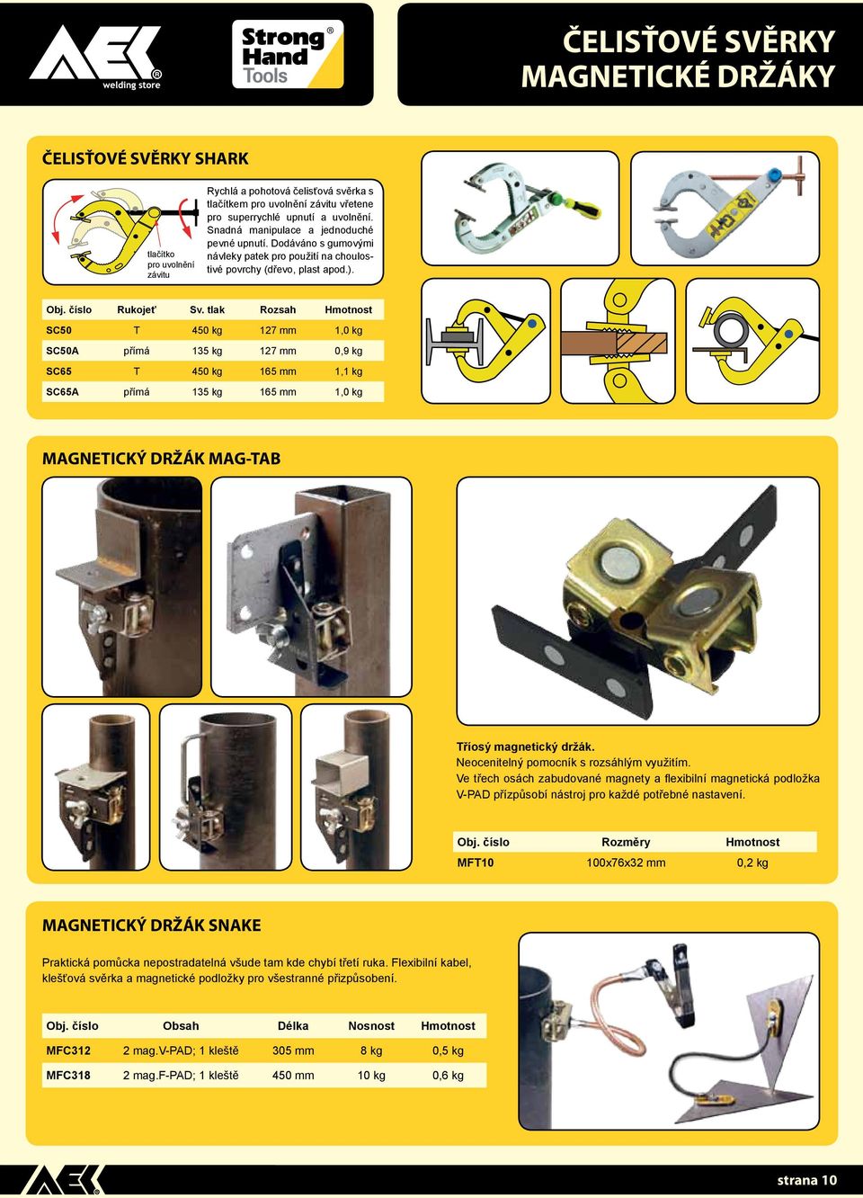 tlak Rozsah Hmotnost SC50 T 450 kg 127 mm 1,0 kg SC50A přímá 135 kg 127 mm 0,9 kg SC65 T 450 kg 165 mm 1,1 kg SC65A přímá 135 kg 165 mm 1,0 kg MAGNETICKÝ DRŽÁK MAG-TAB Tříosý magnetický držák.