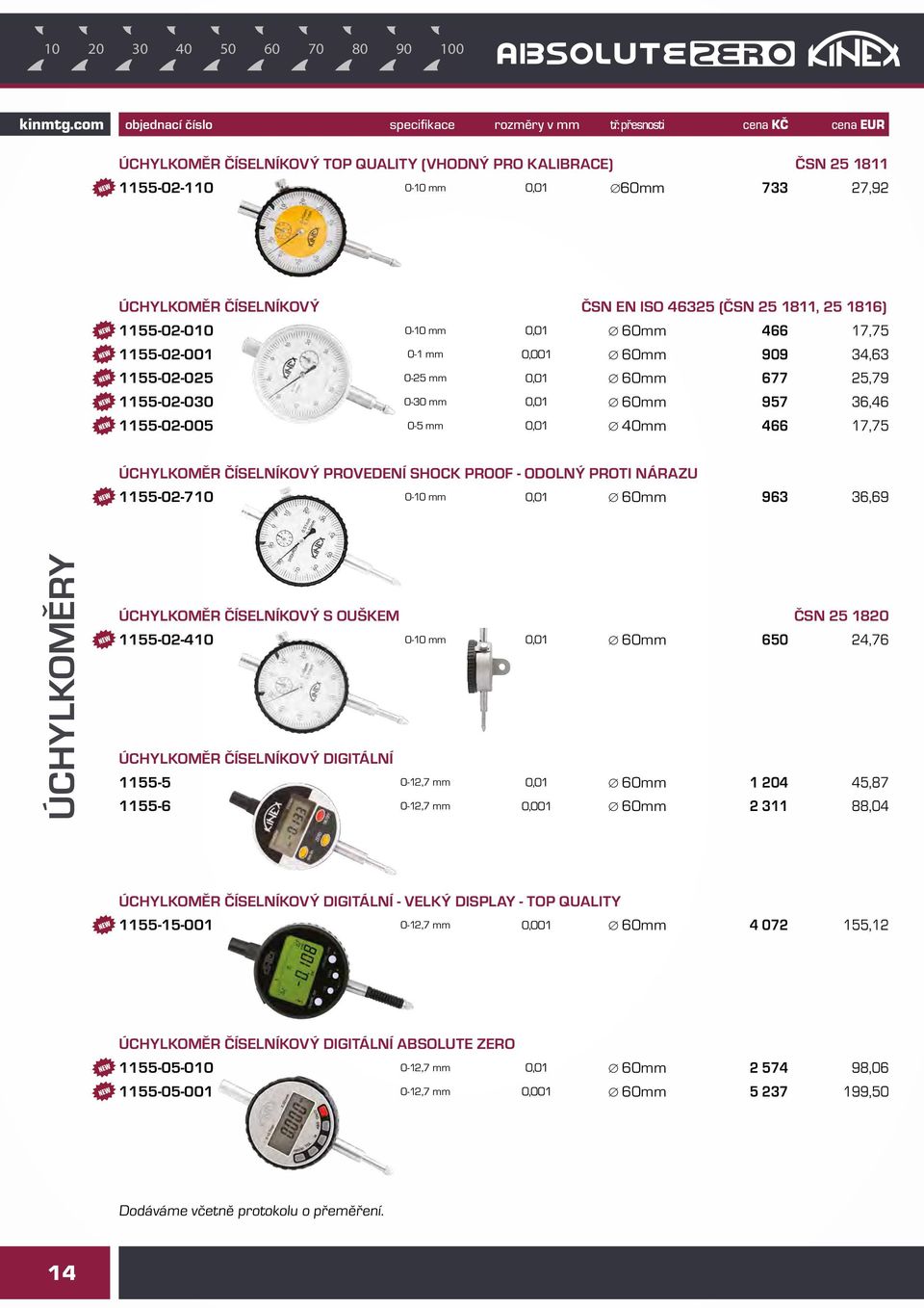 PROVEDENÍ SHOCK PROOF - ODOLNÝ PROTI NÁRAZU 1155-02-710 0-10 mm 0,01 60mm 963 36,69 ÚCHYLKOMĚRY ÚCHYLKOMĚR ČÍSELNÍKOVÝ S OUŠKEM ČSN 25 1820 1155-02-410 0-10 mm 0,01 60mm 650 24,76 ÚCHYLKOMĚR