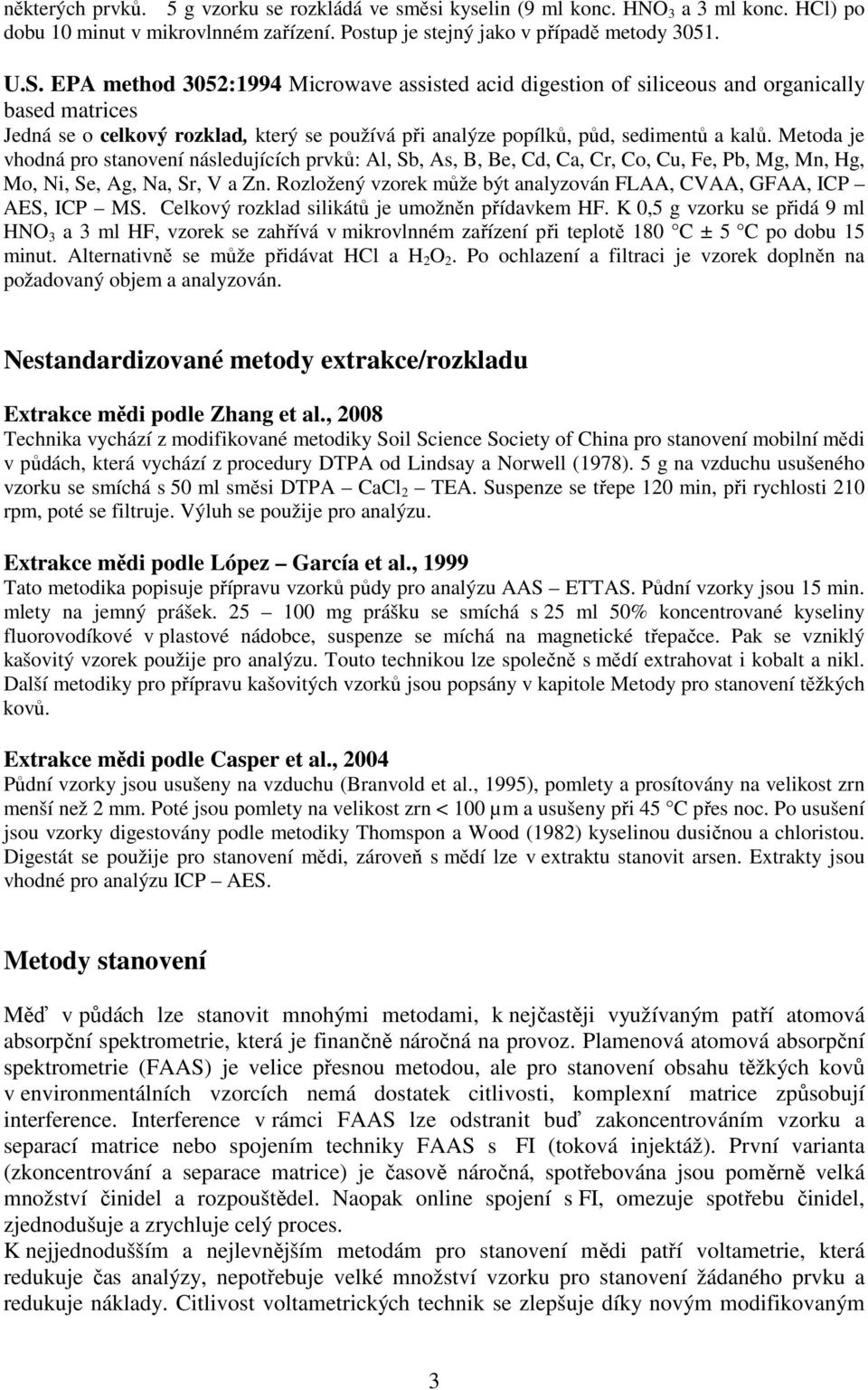 Metoda je vhodná pro stanovení následujících prvků: Al, Sb, As, B, Be, Cd, Ca, Cr, Co, Cu, Fe, Pb, Mg, Mn, Hg, Mo, Ni, Se, Ag, Na, Sr, V a Zn.