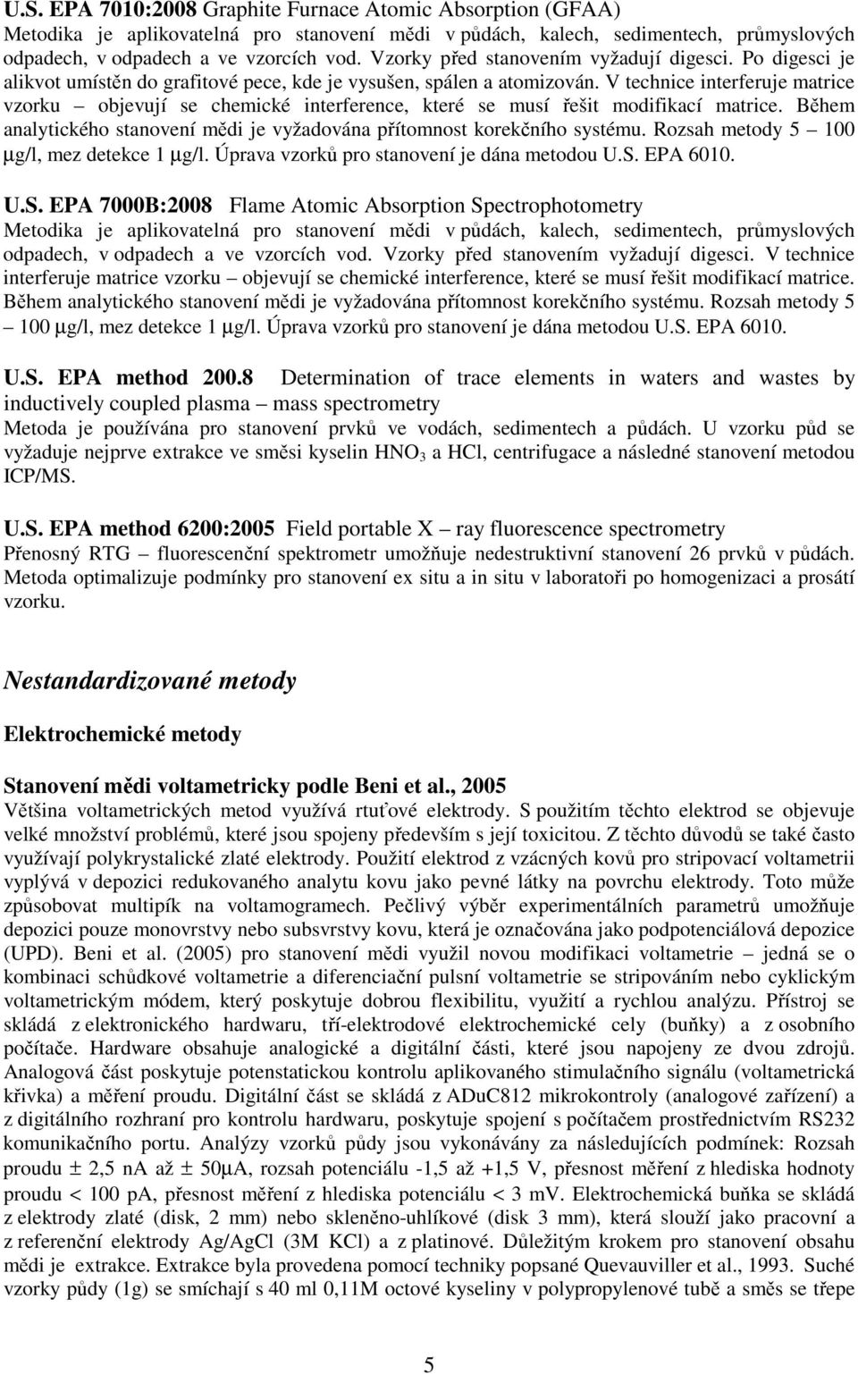 V technice interferuje matrice vzorku objevují se chemické interference, které se musí řešit modifikací matrice. Během analytického stanovení mědi je vyžadována přítomnost korekčního systému.