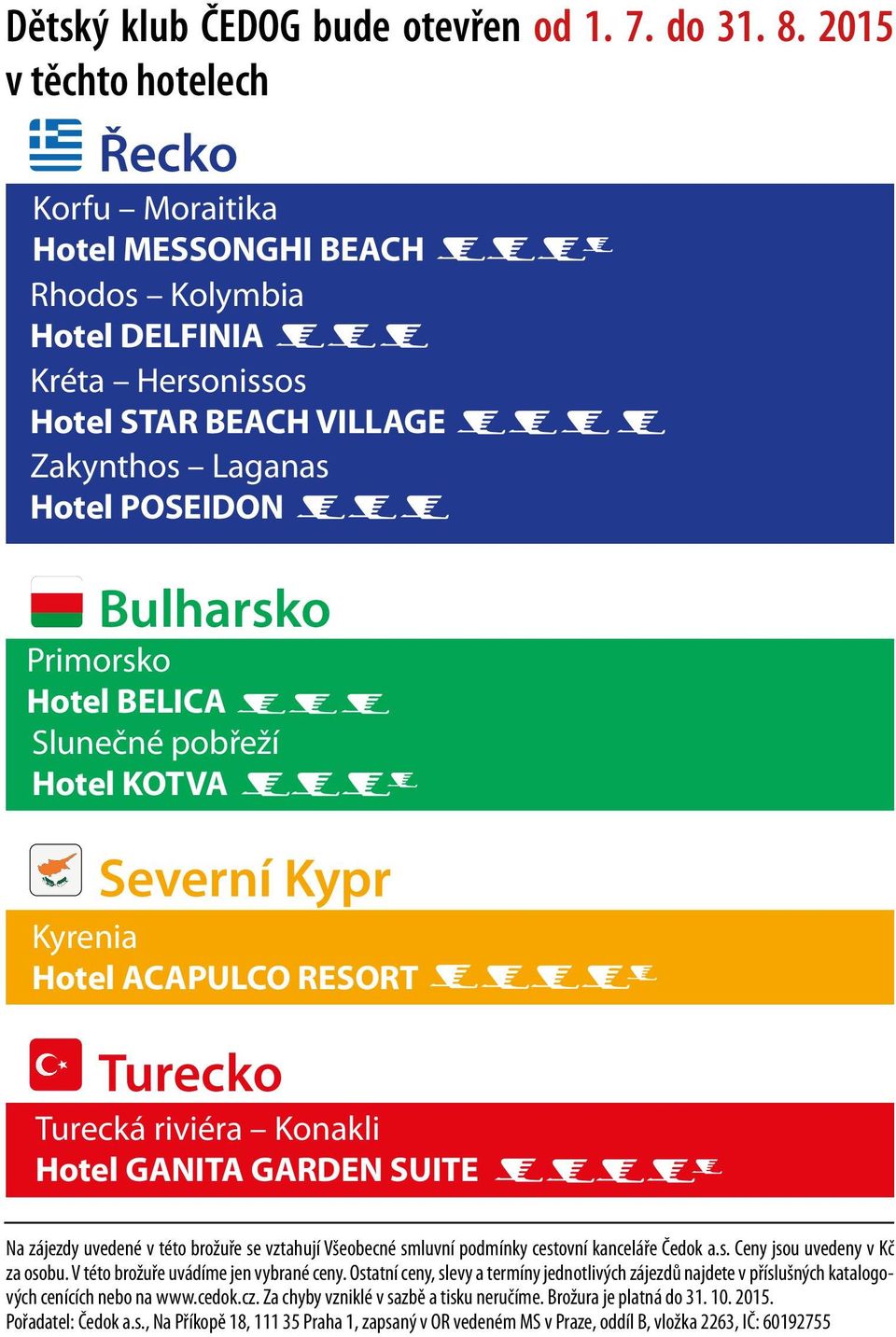 BELICA Slunečné pobřeží Hotel KOTVA Severní Kypr Kyrenia Hotel ACAPULCO RESORT Turecko Turecká riviéra Konakli Hotel GANITA GARDEN SUITE Na zájezdy uvedené v této brožuře se vztahují Všeobecné