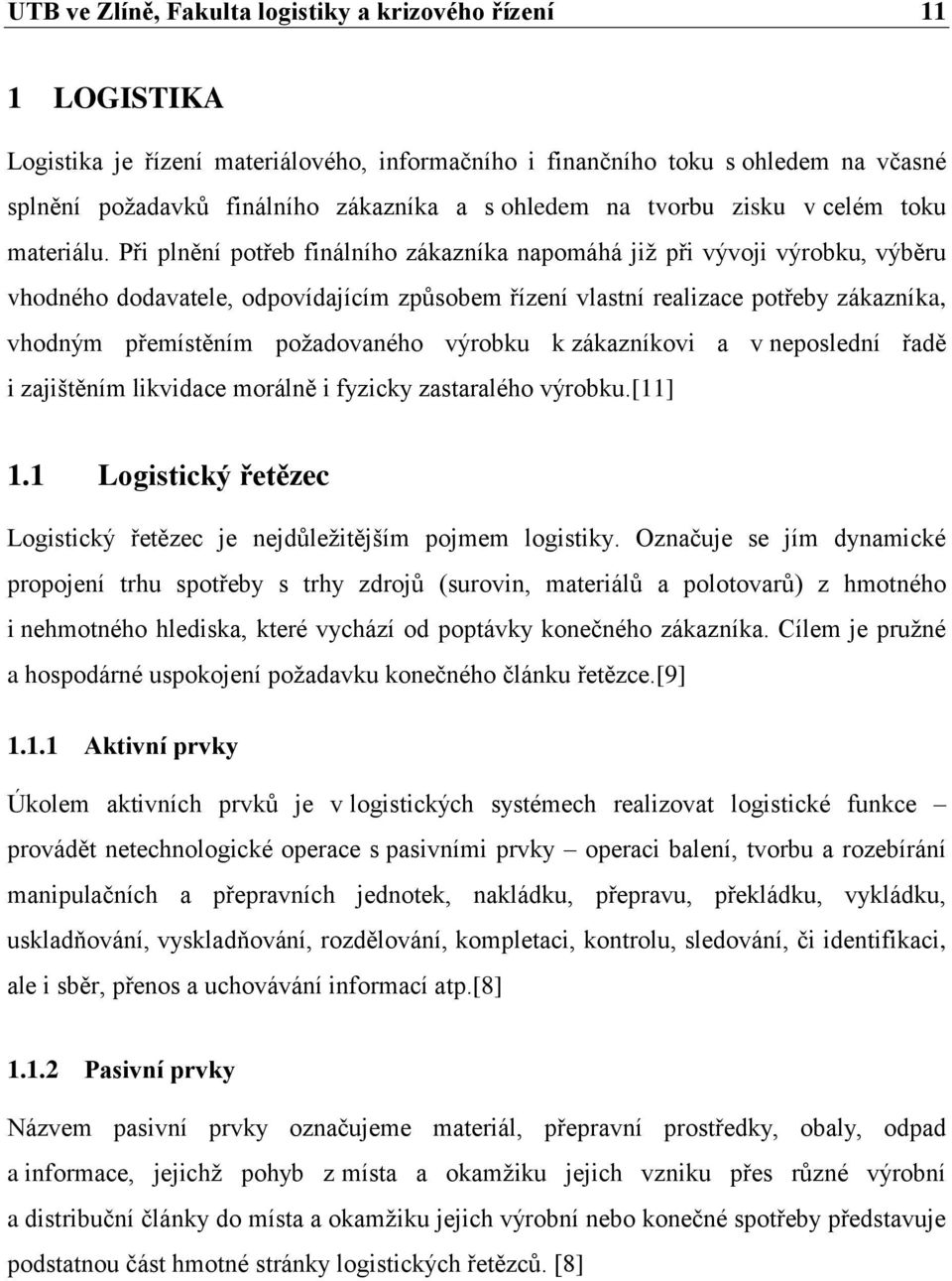 Při plnění potřeb finálního zákazníka napomáhá již při vývoji výrobku, výběru vhodného dodavatele, odpovídajícím způsobem řízení vlastní realizace potřeby zákazníka, vhodným přemístěním požadovaného