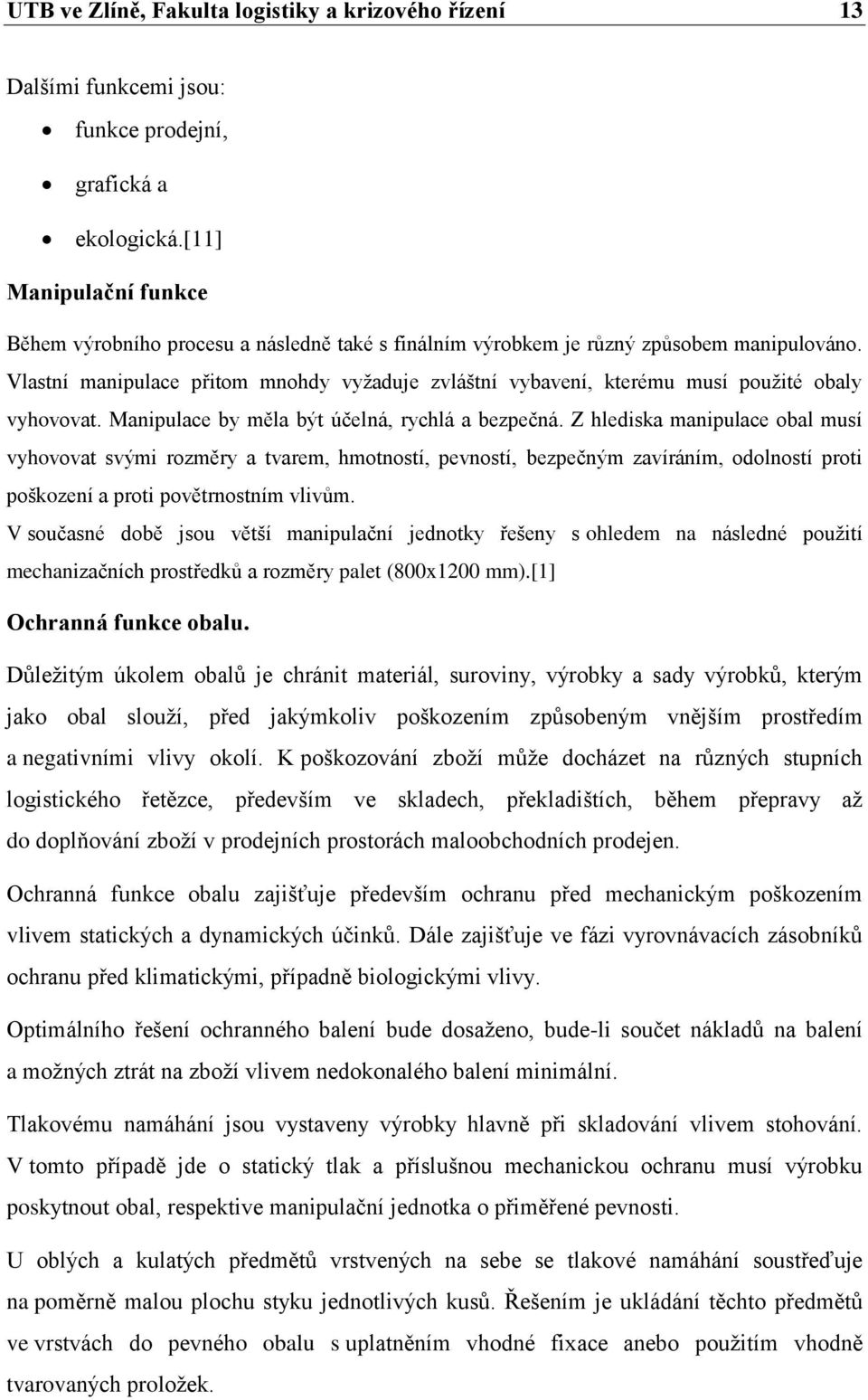 Vlastní manipulace přitom mnohdy vyžaduje zvláštní vybavení, kterému musí použité obaly vyhovovat. Manipulace by měla být účelná, rychlá a bezpečná.