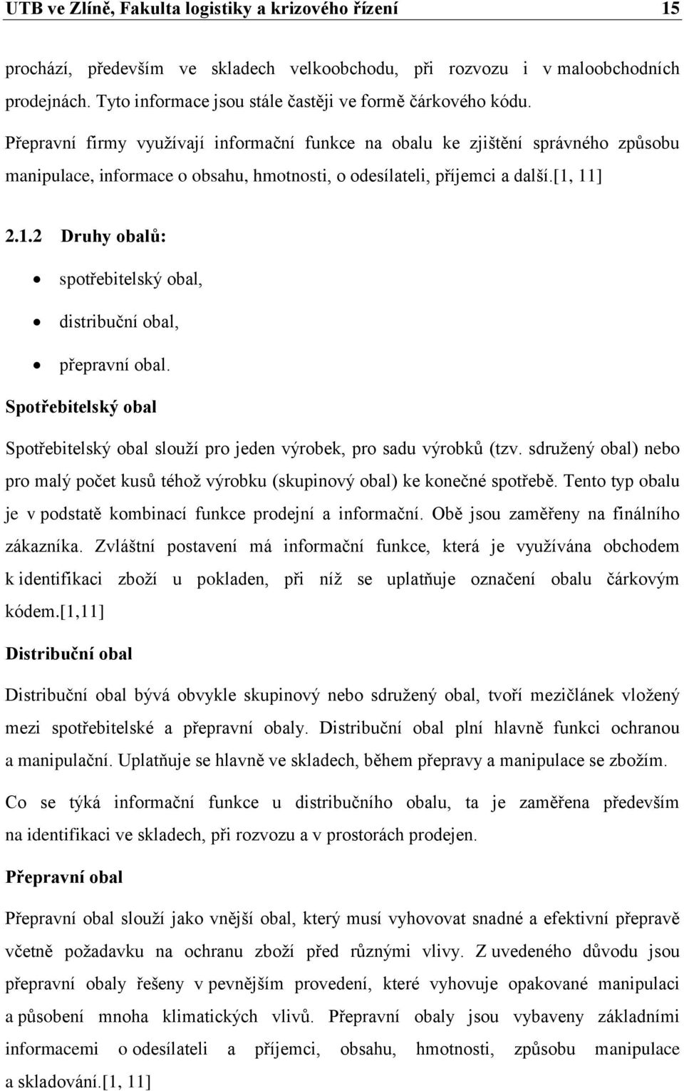 Přepravní firmy využívají informační funkce na obalu ke zjištění správného způsobu manipulace, informace o obsahu, hmotnosti, o odesílateli, příjemci a další.[1,