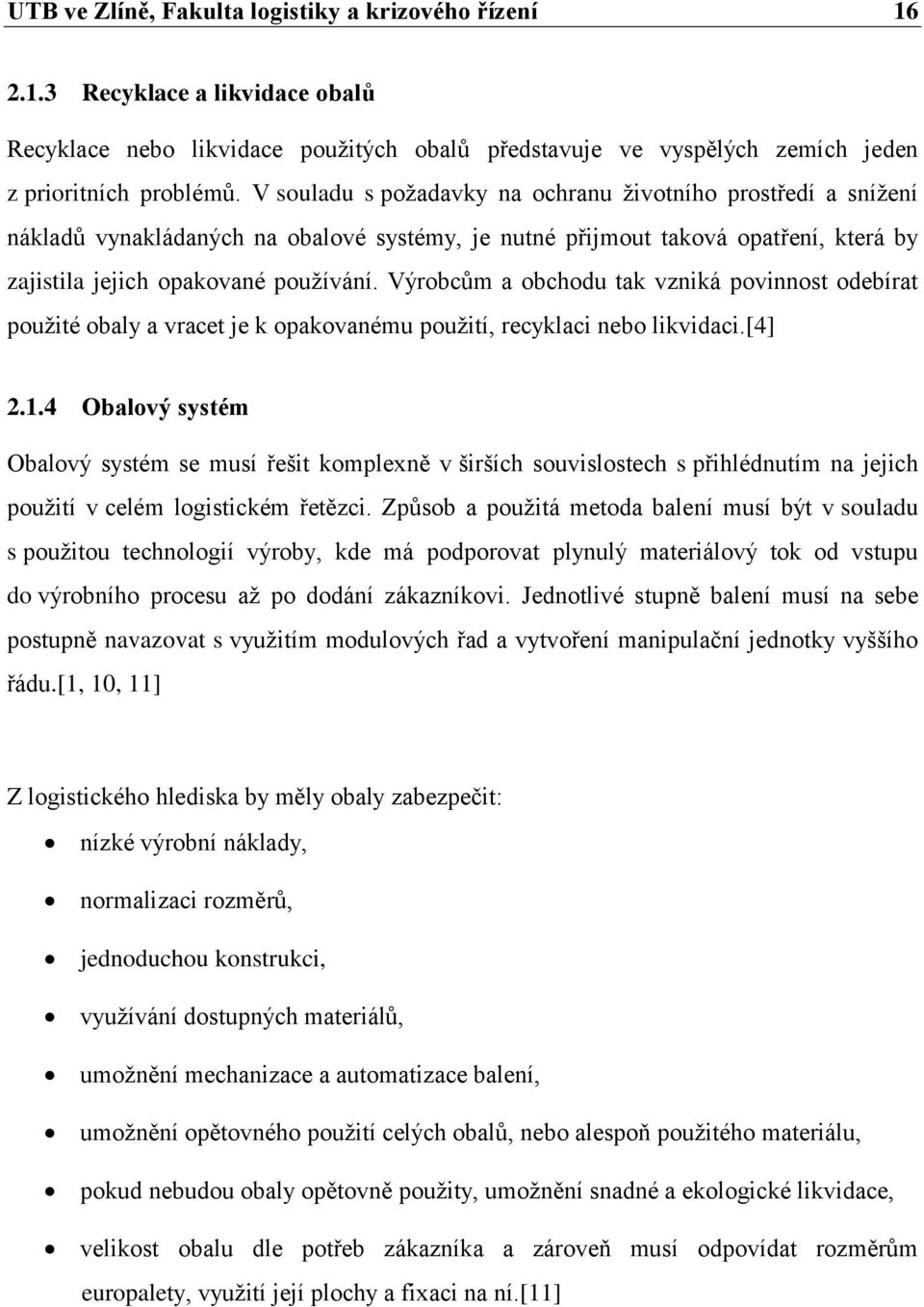 Výrobcům a obchodu tak vzniká povinnost odebírat použité obaly a vracet je k opakovanému použití, recyklaci nebo likvidaci.[4] 2.1.