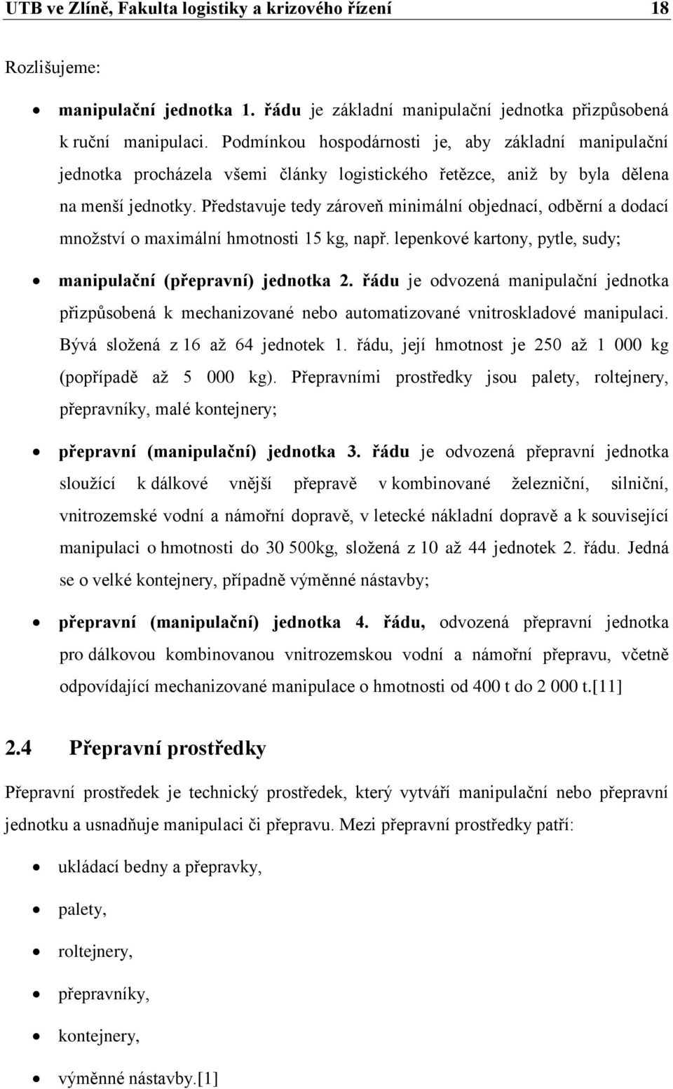 Představuje tedy zároveň minimální objednací, odběrní a dodací množství o maximální hmotnosti 15 kg, např. lepenkové kartony, pytle, sudy; manipulační (přepravní) jednotka 2.