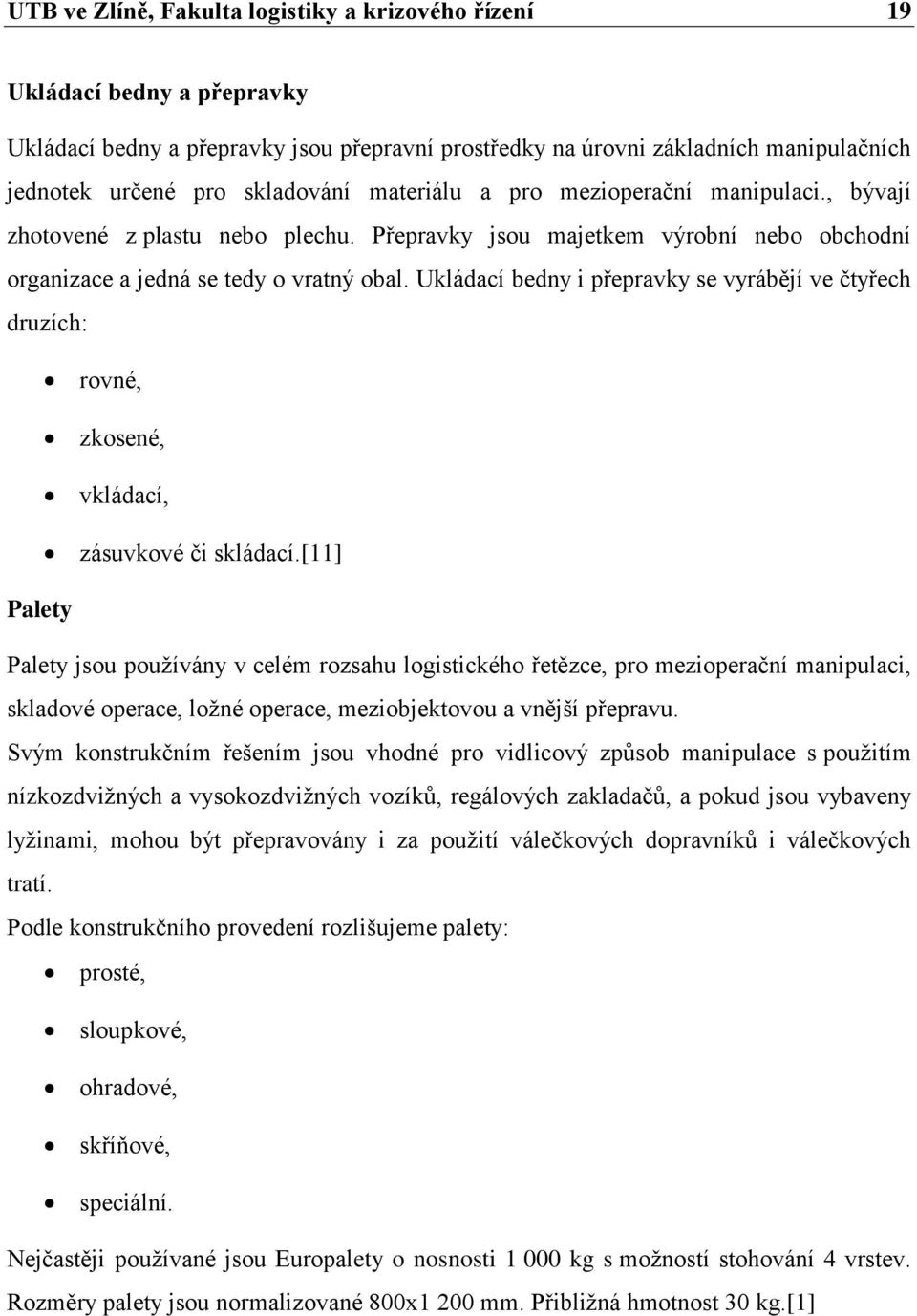 Ukládací bedny i přepravky se vyrábějí ve čtyřech druzích: rovné, zkosené, vkládací, zásuvkové či skládací.